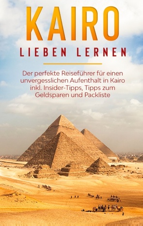 Kairo lieben lernen: Der perfekte Reiseführer für einen unvergesslichen Aufenthalt in Kairo inkl. Insider-Tipps, Tipps zum Geldsparen und Packliste von Terwey,  Alexandra