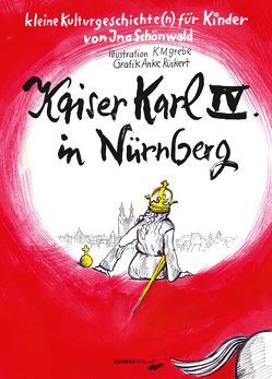 Kaiser Karl IV. in Nürnberg von Grebe,  Klaus-Martin, Schönwald,  Ina