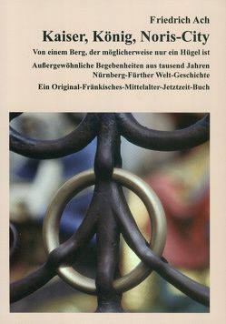 Kaiser, König, Noris-City. Oder: Von einem Berg, der möglicherweise nur ein Hügel ist. von Ach,  Friedrich, Dennerlein,  Hans, Kocher,  Peter, Reinl,  Günter