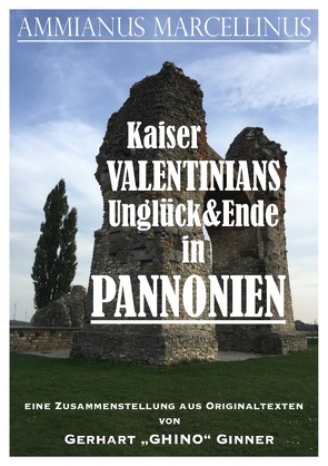 Kaiser Valentinians Unglück und Ende in Pannonien von ginner,  gerhart, Marcellinus,  Ammianus