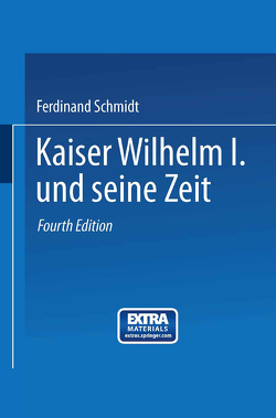 Kaiser Wilhelm I. und seine Zeit von Schmidt,  Ferdinand