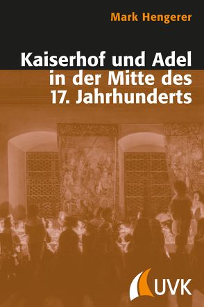 Kaiserhof und Adel in der Mitte des 17. Jahrhunderts von Hengerer,  Mark