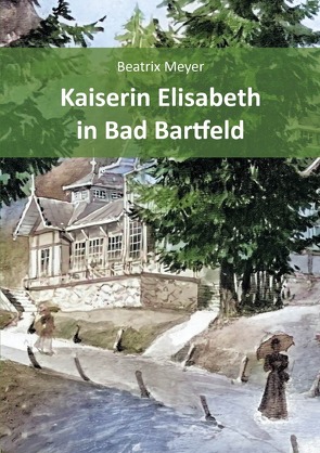 Kaiserin Elisabeth in Bad Bartfeld von Meyer,  Beatrix