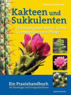 Kakteen und Sukkulenten – Die häufigsten Arten, deren Vermehrung und Pflege von Januschkowetz,  Michael