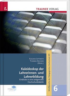 Kaleidoskop der LehrerInnenbildung, Spotlights aus der hochschuldidaktischen Arbeit, Schriftenreihe der Pädagogischen Hochschule OÖ, Band 6 von Lettmayr,  Claudia, Zwicker,  Thomas