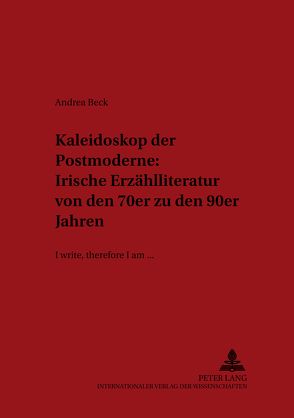 Kaleidoskop der Postmoderne: Irische Erzählliteratur von den 70er zu den 90er Jahren von Beck,  Andrea