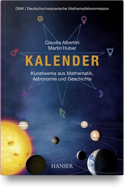 Kalender – Kunstwerke aus Mathematik, Astronomie und Geschichte von Albertini,  Claudia, Huber,  Martin