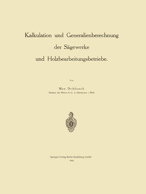 Kalkulation und Generalienberechnung der Sägewerke und Holzbearbeitungsbetriebe von Dribbusch,  Max