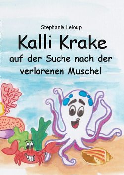 Kalli Krake auf der Suche nach der verlorenen Muschel von Leloup,  Stephanie