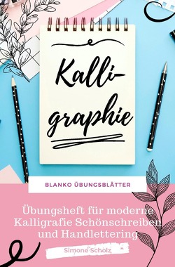 Kalligraphie Blanko Übungsblätter Übungsheft für moderne Kalligrafie Schönschreiben und Handlettering von Scholz,  Simone