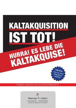 Kaltakquisition ist tot! Hurra! Es lebe die Kaltakquise! von Hahn,  Werner F.