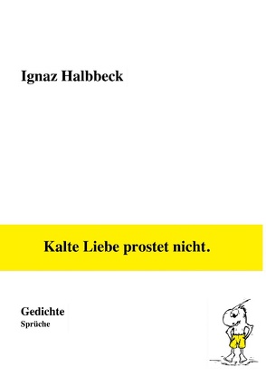 Kalte Liebe prostet nicht. von Halbbeck,  Ignaz