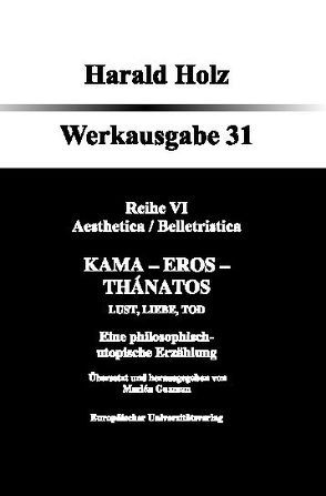 Bd. 31 Kama – Eros – Thánatos; Lust, Liebe, Tod Eine philosophisch-utopische Erzählung von Guzmann,  Marlén, Holz,  Harald