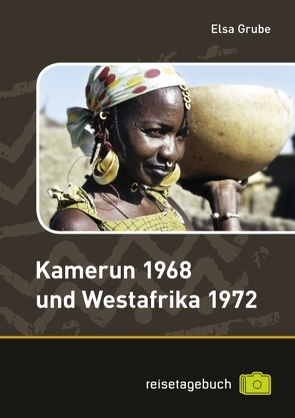 Kamerun 1968 und Westafrika 1972 von Göing,  Thomas, Grube,  Elsa