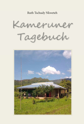 Kameruner Tagebuch von Tschudy Nkweteh,  Ruth