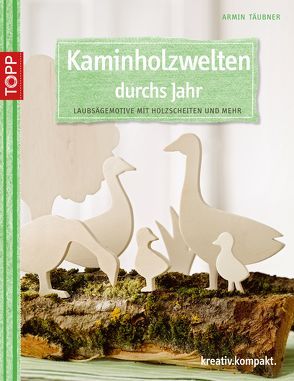 Kaminholzwelten durchs Jahr von Täubner,  Armin