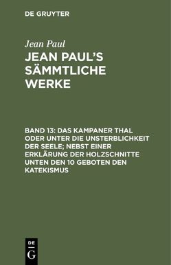 Jean Paul: Jean Paul’s Sämmtliche Werke / Das Kampaner Thal oder unter die Unsterblichkeit der Seele; nebst einer Erklärung der Holzschnitte unten den 10 Geboten den Katekismus von Paul,  Jean