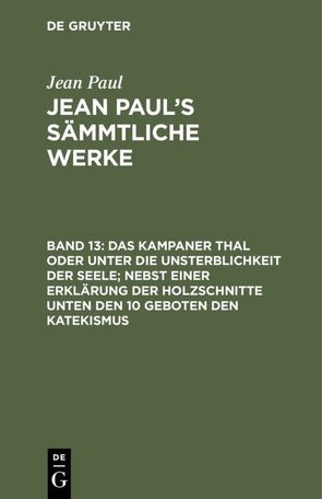 Jean Paul: Jean Paul’s Sämmtliche Werke / Das Kampaner Thal oder unter die Unsterblichkeit der Seele; nebst einer Erklärung der Holzschnitte unten den 10 Geboten den Katekismus von Paul,  Jean