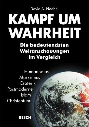 Kampf um Wahrheit – die bedeutendsten Weltanschauungen im Vergleich von Noebel,  David A, Rendel,  Christian