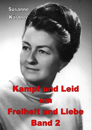 Kampf und Leid um Freiheit und Liebe von Kästner,  Susanne