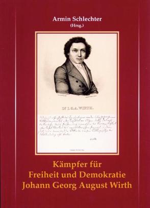 Kämpfer für Freiheit und Demokratie Johann Georg August Wirth von Schlechter,  Armin, Stiftung zur Förderung pfälzischer Geschichtsforschung,  Neustadt an der Weinstraße