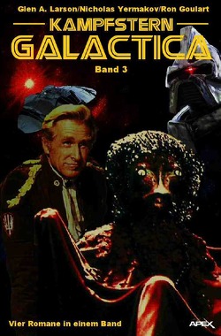 KAMPFSTERN GALACTICA, BAND 3 – VIER ROMANE IN EINEM BAND von Goulart,  Ron, Larson,  Glen A., Yermakov,  Nicholas