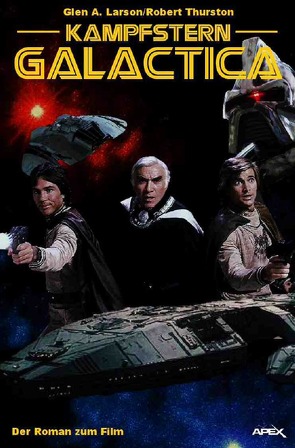 KAMPFSTERN GALACTICA – DER ROMAN ZUM FILM von Dörge,  Christian, Larson,  Glen A., Thurston,  Robert