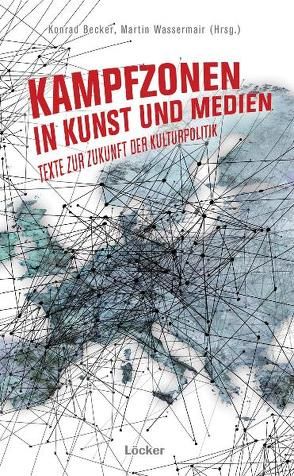 Kampfzonen in Kunst und Medien von Becker,  Konrad, Streeruwitz,  Marlene, Trenkler,  Thomas, Wassermair,  Martin