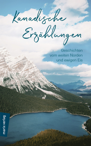 Kanadische Erzählungen: Geschichten vom weiten Norden und ewigen Eis von Klapper,  Annika, Münch,  Niels Arne, Schmidt,  Andreas Udo