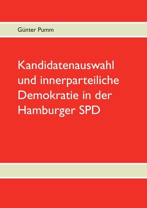 Kandidatenauswahl und innerparteiliche Demokratie in der Hamburger SPD von Pumm,  Günter