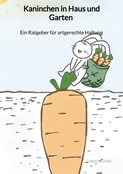 Kaninchen in Haus und Garten – Ein Ratgeber für artgerechte Haltung von Reuter,  Carlo