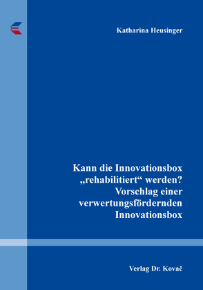 Kann die Innovationsbox „rehabilitiert“ werden? Vorschlag einer verwertungsfördernden Innovationsbox von Heusinger,  Katharina