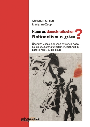 Kann es demokratischen Nationalismus geben? von Botsch,  Gideon, Etzemüller,  Thomas, Jansen,  Christian, Kämper,  Gabriele, Langewiesche,  Dieter, Mahla,  Daniel, Mense,  Thorsten, Palmowski,  Jan, Waechter,  Matthias, Weichlein,  Siegfried, Zepp,  Marianne