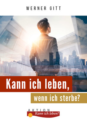 Kann ich leben, wenn ich sterbe? von Gitt,  Werner