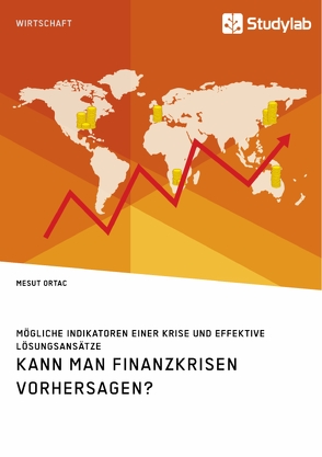 Kann man Finanzkrisen vorhersagen? Mögliche Indikatoren einer Krise und effektive Lösungsansätze von Ortac,  Mesut