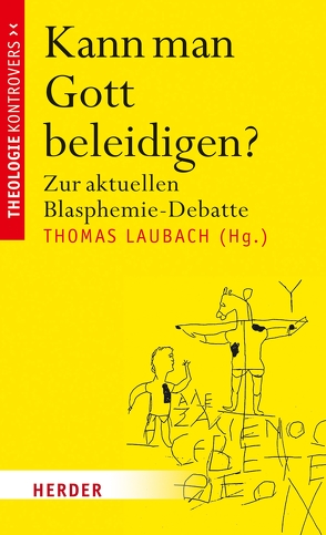 Kann man Gott beleidigen? von Angenendt,  Arnold, Gabriel,  Ingeborg, Hoff,  Gregor Maria, Höhn,  Hans-Joachim, Isensee,  Josef, Klissenbauer,  Irene, Laubach,  Thomas, Rox,  Barbara, Schroeter-Wittke,  Harald, Wils,  Jean-Pierre, Wunden,  Wolfgang, Zwick,  Reinhold