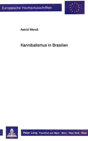 Kannibalismus in Brasilien von Wendt,  Astrid