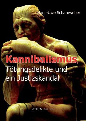 Kannibalismus, Tötungsdelikte und ein Justizskandal von Scharnweber,  Hans-Uwe