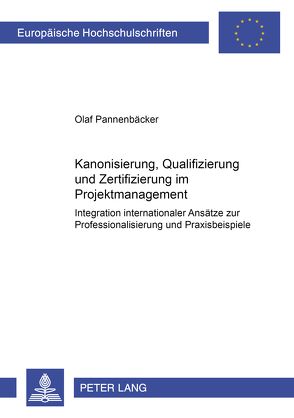 Kanonisierung, Qualifizierung und Zertifizierung im Projektmanagement von Pannenbäcker,  Olaf