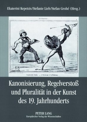 Kanonisierung, Regelverstoß und Pluralität in der Kunst des 19. Jahrhunderts von Grohé,  Stefan, Kepetzis,  Ekaterini, Lieb,  Stefanie