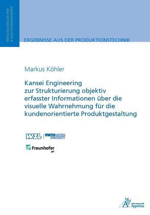 Kansei Engineering zur Strukturierung objektiv erfasster Informationen über die visuelle Wahrnehmung für die kundenorientierte Produktgestaltung von Köhler,  Markus