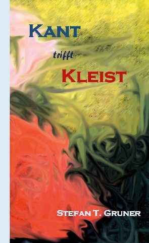 Kant trifft Kleist von Gruner,  Stefan T.