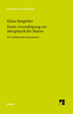 Kants »Grundlegung zur Metaphysik der Sitten« von Steigleder,  Klaus