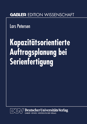 Kapazitätsorientierte Auftragsplanung bei Serienfertigung von Petersen,  Lars