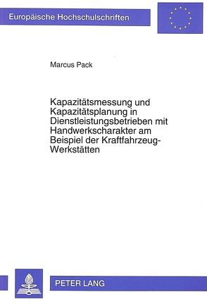 Kapazitätsmessung und Kapazitätsplanung in Dienstleistungsbetrieben mit Handwerkscharakter am Beispiel der Kraftfahrzeug-Werkstätten von Pack,  Markus