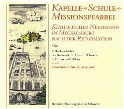 Kapelle, Schule, Missionspfarrei – katholischer Neubeginn in Mecklenburg nach der Reformation von Bleyenberg,  Ursula, Diederich,  Georg, Ringer,  Detlef