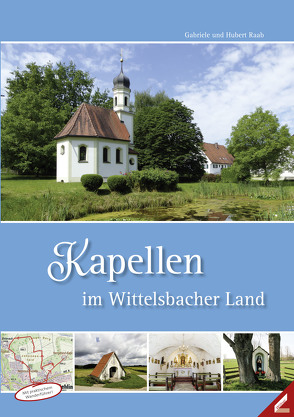 Kapellen im Wittelsbacher Land von Raab,  Gabriele, Raab,  Hubert