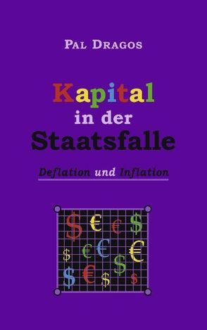 Kapital in der Staatsfalle – Deflation und Inflation von Dragos,  Pal