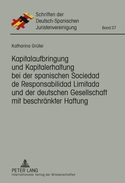 Kapitalaufbringung und Kapitalerhaltung bei der spanischen Sociedad de Responsabilidad Limitada und der deutschen Gesellschaft mit beschränkter Haftung von Grüter,  Katharina