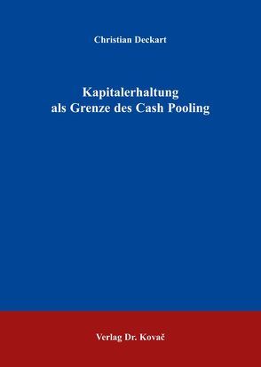 Kapitalerhaltung als Grenze des Cash Pooling von Deckart,  Christian